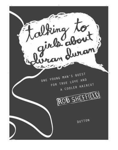 Talking to Girls About Duran Duran: One Young Man's Quest for True Love and a Cooler Haircut