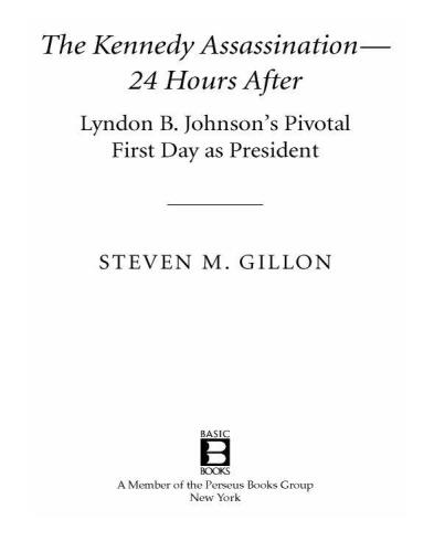 The Kennedy Assassination--24 Hours After: Lyndon B. Johnson's Pivotal First Day as President