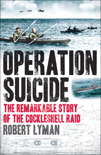 Operation Suicide: The Remarkable Story of the Cockleshell Raid