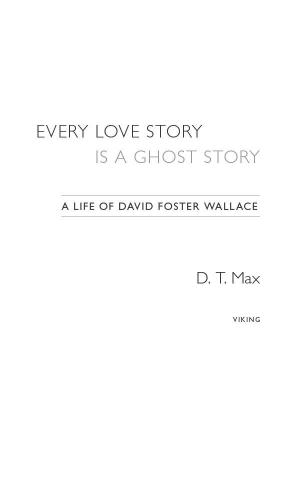 Every Love Story Is a Ghost Story: A Life of David Foster Wallace