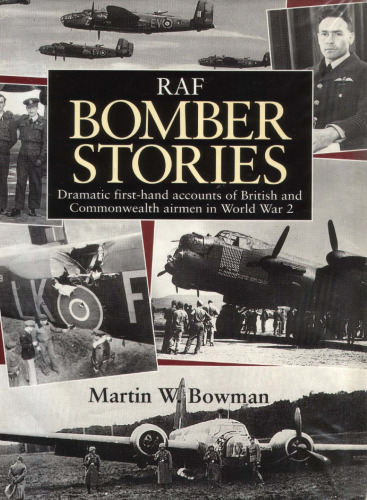 RAF Bomber Stories: Dramatic First-Hand Accounts of British and Commonwealth Airmen in WW 2