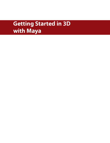 Getting Started in 3D with Maya. Create a Project from Start to Finish - Model, Texture, Rig, Animate, and Render in Maya