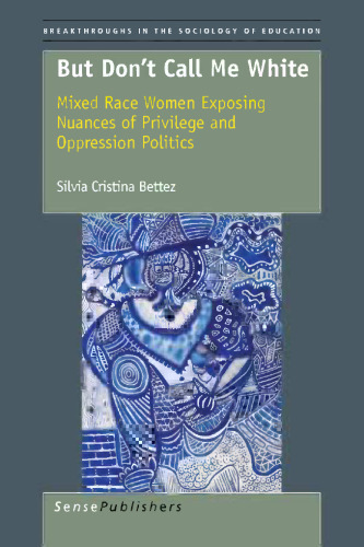 But Don’t Call Me White: Mixed Race Women Exposing Nuances of Privilege and Oppression Politics