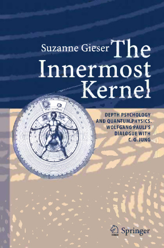 The Innermost Kernel: Depth Psychology and Quantum Physics. Wolfgang Pauli’s Dialogue with C.G. Jung