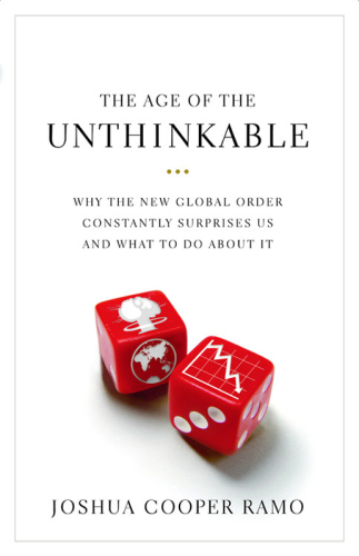 The Age of the Unthinkable: Why the New World Disorder Constantly Surprises Us And What We Can Do About It