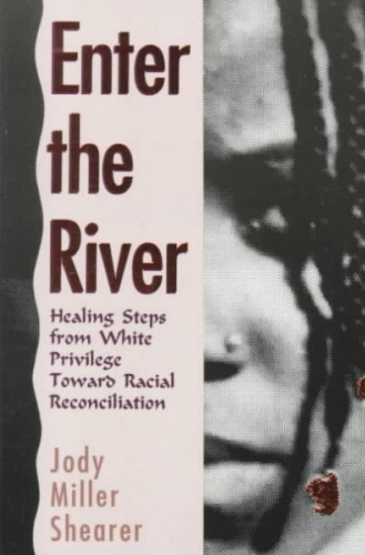 Enter the River: Healing Steps from White Privilege Toward Racial Reconciliation