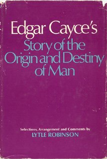 Edgar Cayce's story of the origin and destiny of man