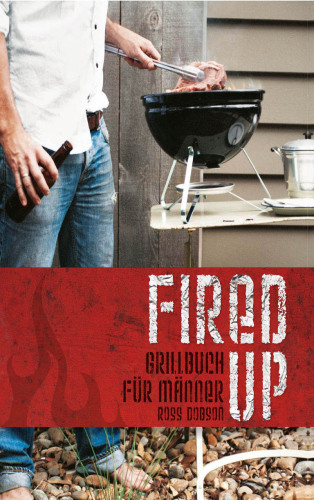 Fired Up: Grillbuch für Männer