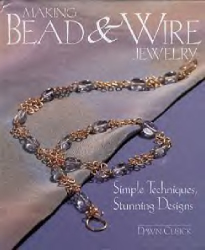 Making Bead & Wire Jewelry: Simple Techniques, Stunning Designs