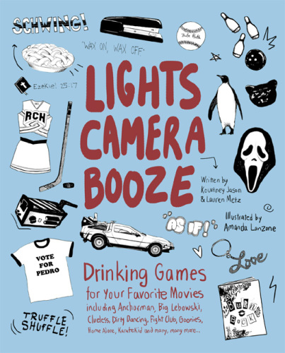 Lights Camera Booze: Drinking Games for Your Favorite Movies including Anchorman, Big Lebowski, Clueless, Dirty Dancing, Fight Club, Goonies, Home Alone, Karate Kid and Many, Many More
