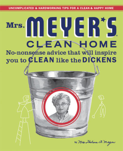 Mrs. Meyer's Clean Home: No-Nonsense Advice that Will Inspire You to CLEAN like the DICKENS