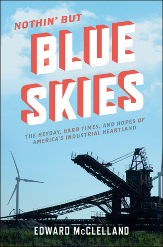 Nothin' But Blue Skies: The Heyday, Hard Times, and Hopes of America's Industrial Heartland