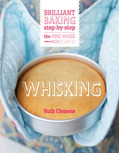 The Pink Whisk Guide to Whisking: Brilliant baking step-by-step