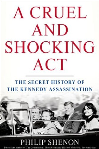 A Cruel and Shocking Act: The Secret History of the Kennedy Assassination