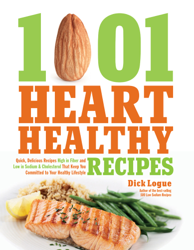 1,001 Heart Healthy Recipes: Quick, Delicious Recipes High in Fiber and Low in Sodium and Cholesterol That Keep You Committed to Your Healthy Lifestyle