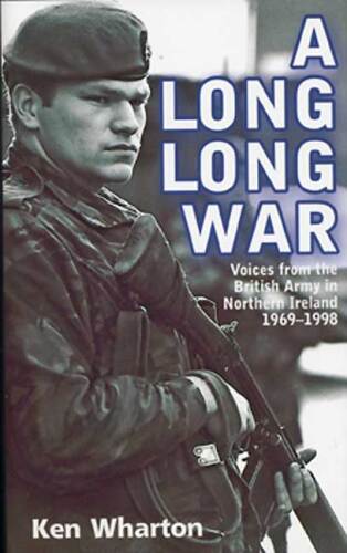 Long Long War: Voices From the British Army in Northern Ireland 1969-98