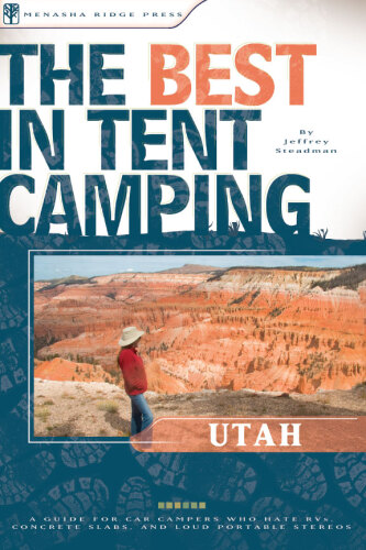 The Best in Tent Camping: Utah: A Guide for Car Campers Who Hate RVs, Concrete Slabs, and Loud Portable Stereos