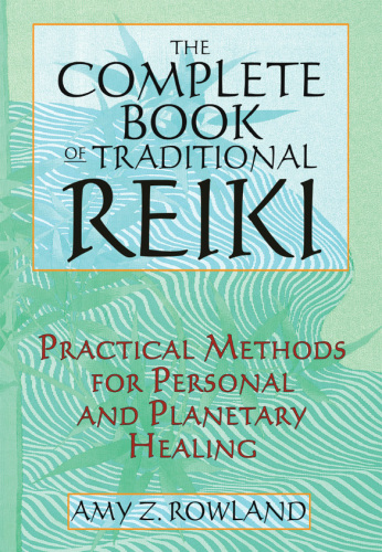 The Complete Book of Traditional Reiki: Practical Methods for Personal and Planetary Healing