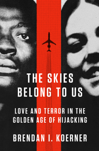 The Skies Belong to Us: Love and Terror in the Golden Age of Hijacking