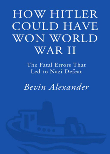 How Hitler Could Have Won World War II: The Fatal Errors That Led to Nazi Defeat