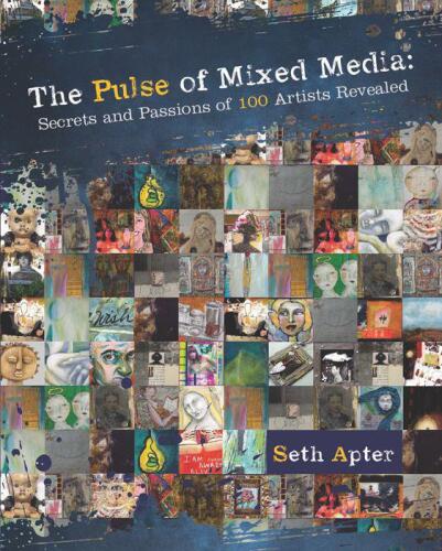 The Pulse of Mixed Media: Secrets and Passions of 100 Artists Revealed