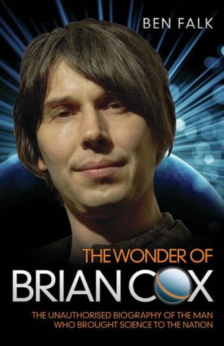 The Wonder of Brian Cox: The Unauthorised Biography of the Man Who Brought Science to the Nation