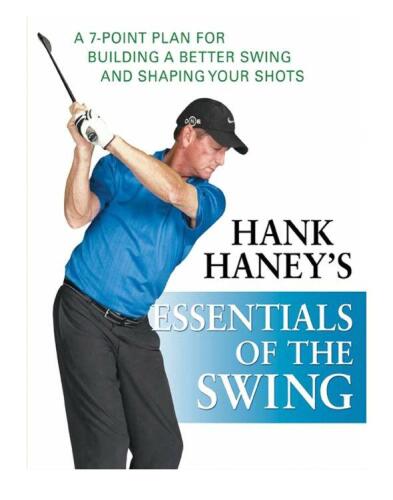 Hank Haney's Essentials of the Swing: A 7-Point Plan for Building a Better Swing and Shaping Your Shots