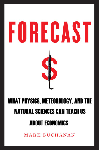 Forecast: What Physics, Meteorology, and the Natural Sciences Can Teach Us About Economics