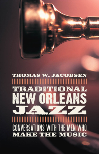 Traditional New Orleans Jazz: Conversations With the Men Who Make the Music