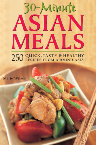 30 Minute Asian Meals: 250 Quick, Tasty & Healthy Recipes From Around Asia