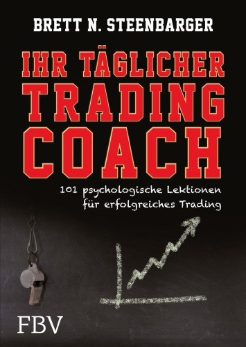 Ihr täglicher Tradingcoach: 101 psychologische Lektionen für erfolgreiches Trading