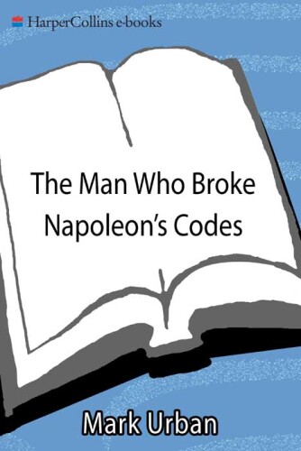 The Man Who Broke Napoleon's Codes: The Story of George Scovell