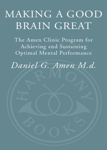 Making a Good Brain Great: The Amen Clinic Program for Achieving and Sustaining Optimal Mental Performance