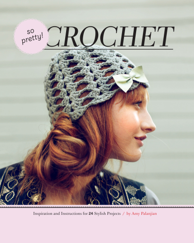 So Pretty! Crochet: Inspiration and Instructions for 24 Stylish Projects