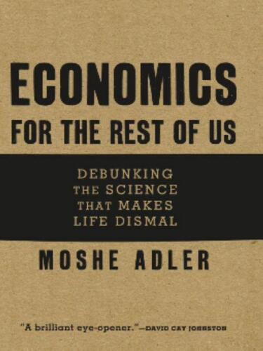 Economics for the Rest of Us: Debunking the Science that Makes Life Dismal