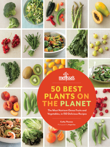 50 Best Plants on the Planet: The Most Nutrient-Dense Fruits and Vegetables, in 150 Delicious Recipes