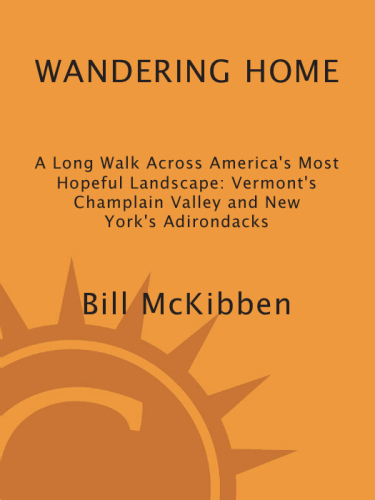 Wandering Home: A Long Walk Across America's Most Hopeful Landscape: Vermont's Champlain Valley and New York's Adirondacks