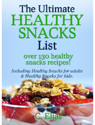 The Ultimate Healthy Snack List including Healthy Snacks for Adults & Healthy Snacks for Kids: Discover over 130 Healthy Snack Recipes - Fruit Snacks, ... Recipes, Gluten-Free Snacks and more!