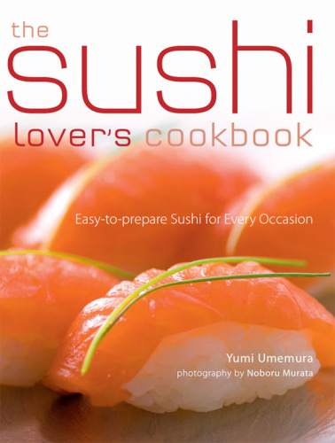 The Sushi Lover's Cookbook: Easy-to-Prepare Recipes for Every Occasion