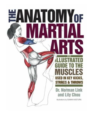 The Anatomy of Martial Arts: An Illustrated Guide to the Muscles Used for Each Strike, Kick, and Throw