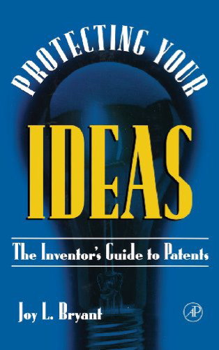 Protecting Your  Ideas: The Inventor's Guide to Patents