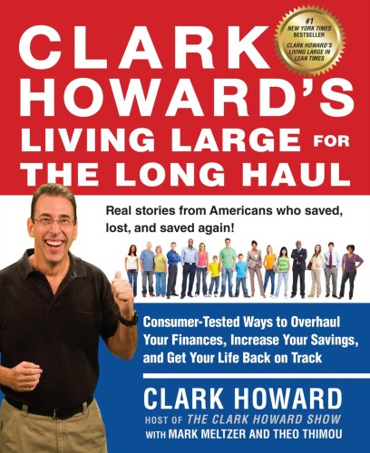 Clark Howard's Living Large for the Long Haul: Consumer-Tested Ways to Overhaul Your Finances, Increase Your Savings, and Get Your Life Back on Track