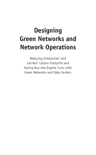 Designing Green Networks and Network Operations: Reducing Enterprises' and Carriers' Carbon Footprint and Saving Run-the-Engine Costs with Green Networks and Data Systems