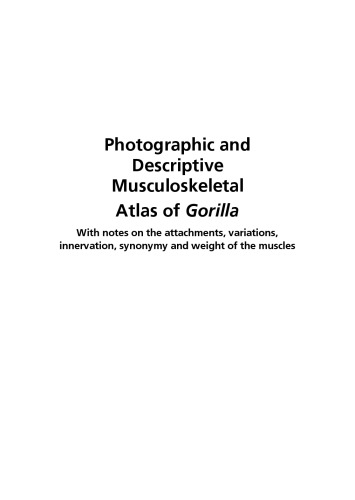 Photographic and descriptive musculoskeletal atlas of gorilla : with notes on the attachments, variations, innervation, synonymy and weight of the muscles