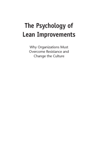The psychology of lean improvements : why organizations must overcome resistance and change the culture