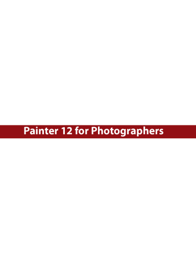 Painter 12 for Photographers. Creating painterly images step by step