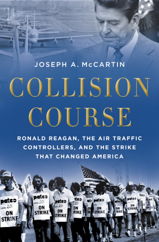 Collision Course: Ronald Reagan, the Air Traffic Controllers, and the Strike that Changed America