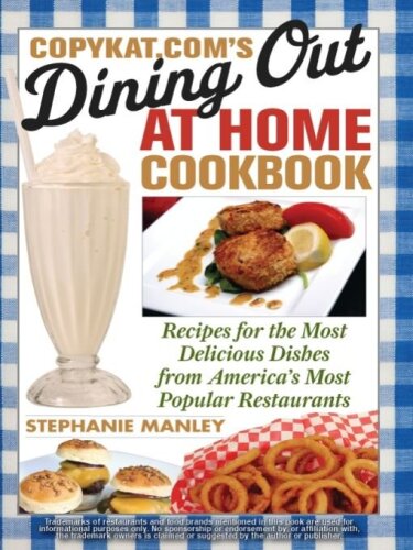 CopyKat.com's Dining Out at Home Cookbook: Recipes for the Most Delicious Dishes from America's Most Popular Restaurants