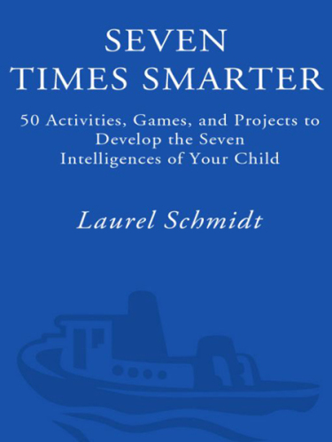 Seven Times Smarter: 50 Activities, Games, and Projects to Develop the Seven Intelligences of Your Child