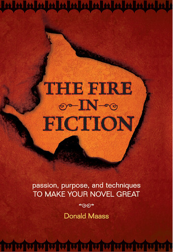 The Fire in Fiction: Passion, Purpose and Techniques to Make Your Novel Great